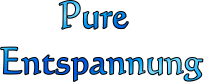 Pure Entspannung